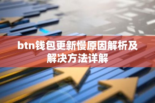 btn钱包更新慢原因解析及解决方法详解