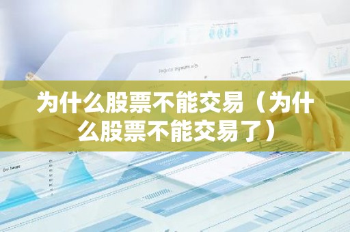 为什么股票不能交易（为什么股票不能交易了）