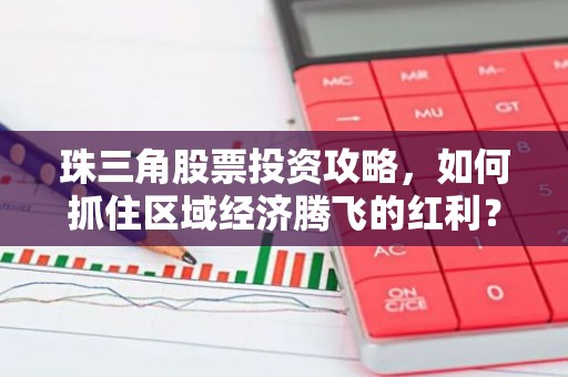 珠三角股票投资攻略，如何抓住区域经济腾飞的红利？