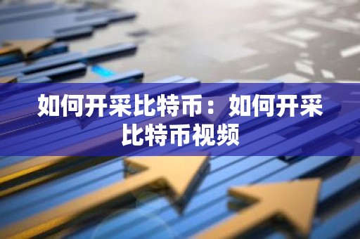 如何开采比特币：如何开采比特币视频