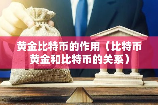 黄金比特币的作用（比特币黄金和比特币的关系）