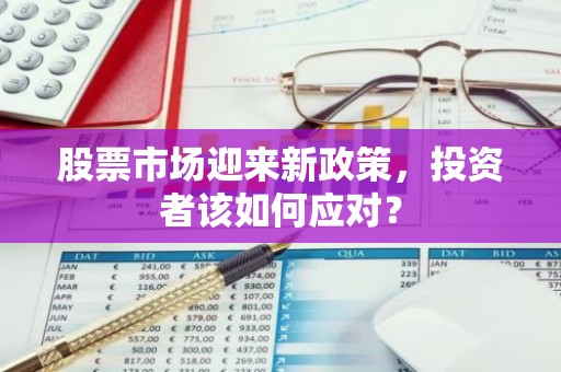 股票市场迎来新政策，投资者该如何应对？