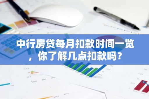 中行房贷每月扣款时间一览，你了解几点扣款吗？