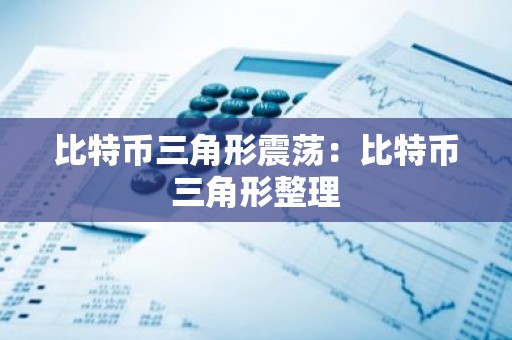 比特币三角形震荡：比特币三角形整理