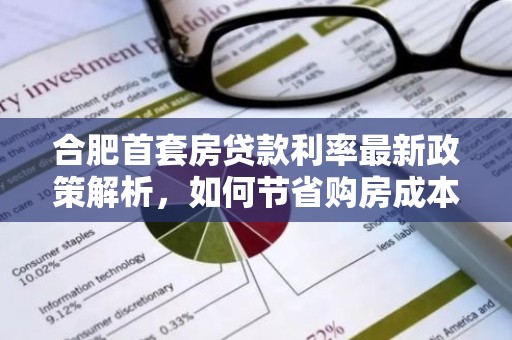 合肥首套房贷款利率最新政策解析，如何节省购房成本？