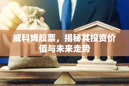 威科姆股票，揭秘其投资价值与未来走势