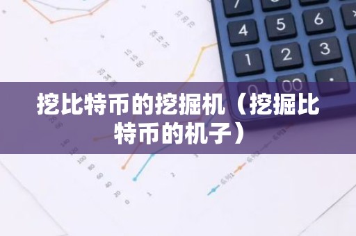 挖比特币的挖掘机（挖掘比特币的机子）