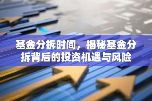 基金分拆时间，揭秘基金分拆背后的投资机遇与风险