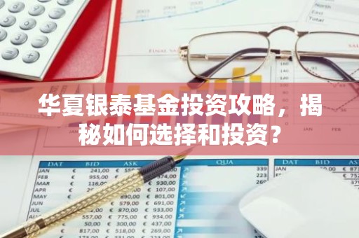 华夏银泰基金投资攻略，揭秘如何选择和投资？