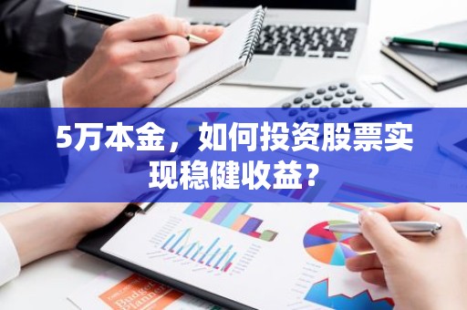 5万本金，如何投资股票实现稳健收益？