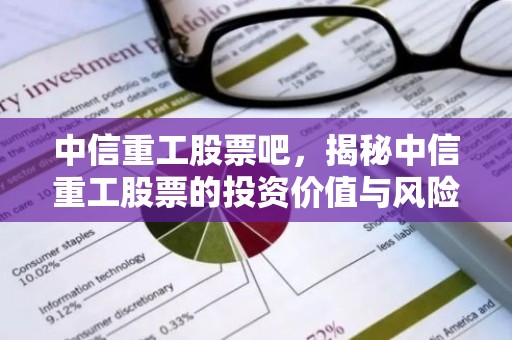 中信重工股票吧，揭秘中信重工股票的投资价值与风险