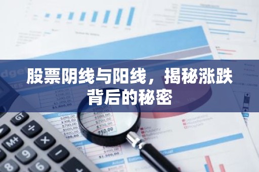 股票阴线与阳线，揭秘涨跌背后的秘密