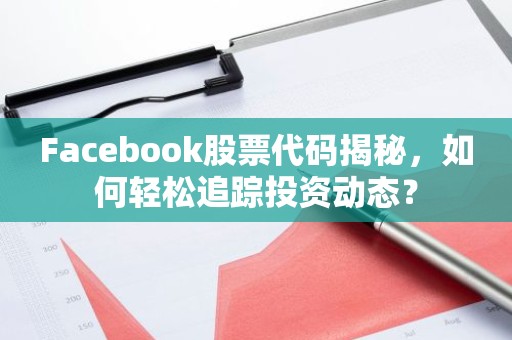 Facebook股票代码揭秘，如何轻松追踪投资动态？