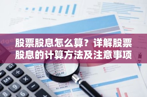 股票股息怎么算？详解股票股息的计算方法及注意事项