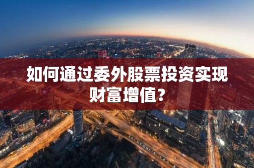 如何通过委外股票投资实现财富增值？
