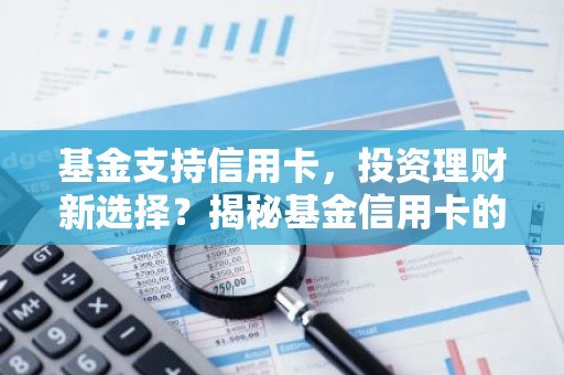 基金支持信用卡，投资理财新选择？揭秘基金信用卡的优势与风险