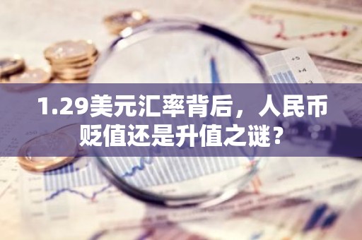 1.29美元汇率背后，人民币贬值还是升值之谜？
