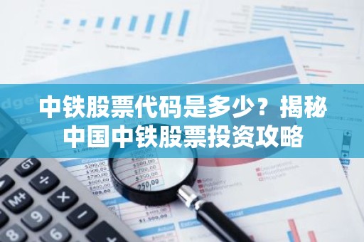 中铁股票代码是多少？揭秘中国中铁股票投资攻略