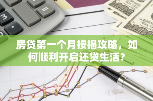 房贷第一个月按揭攻略，如何顺利开启还贷生活？