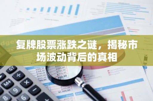 复牌股票涨跌之谜，揭秘市场波动背后的真相