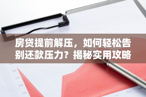 房贷提前解压，如何轻松告别还款压力？揭秘实用攻略！