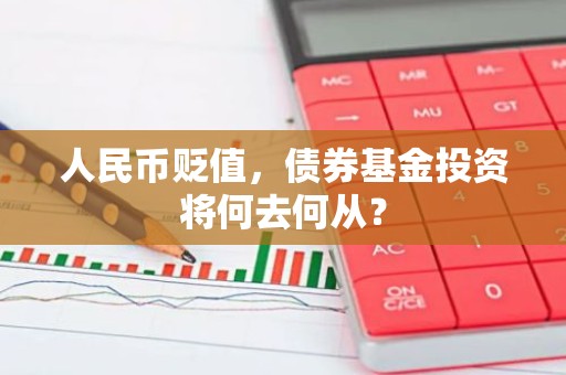 人民币贬值，债券基金投资将何去何从？