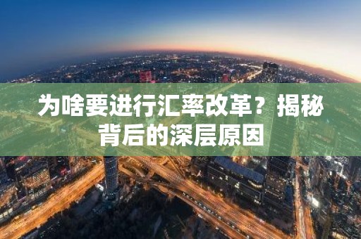 为啥要进行汇率改革？揭秘背后的深层原因