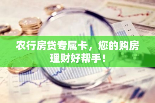 农行房贷专属卡，您的购房理财好帮手！