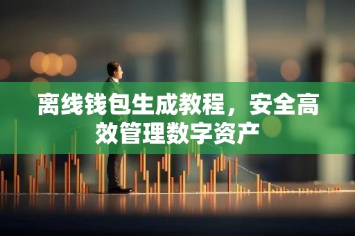 离线钱包生成教程，安全高效管理数字资产