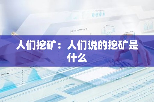 人们挖矿：人们说的挖矿是什么