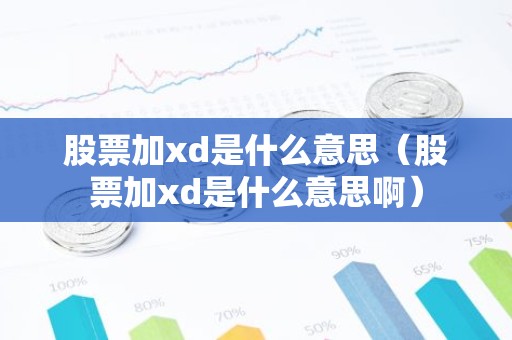 股票加xd是什么意思（股票加xd是什么意思啊）