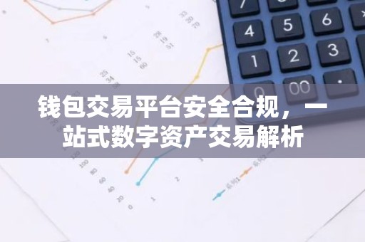 钱包交易平台安全合规，一站式数字资产交易解析