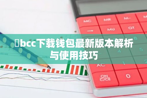 丅bcc下载钱包最新版本解析与使用技巧
