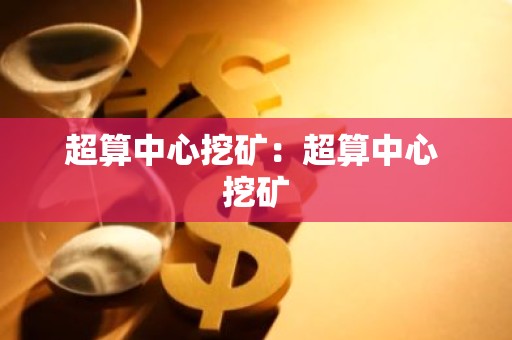 超算中心挖矿：超算中心 挖矿