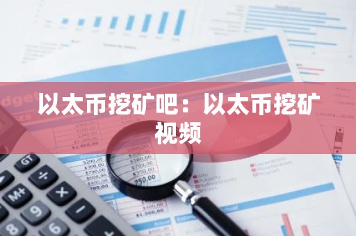 以太币挖矿吧：以太币挖矿视频