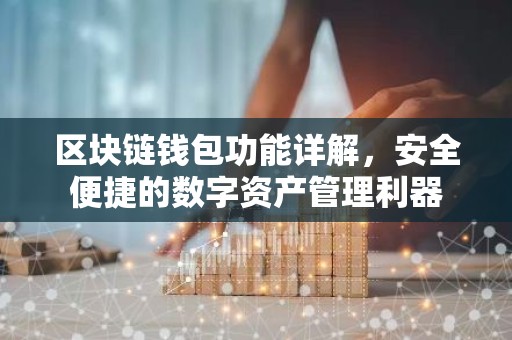 区块链钱包功能详解，安全便捷的数字资产管理利器