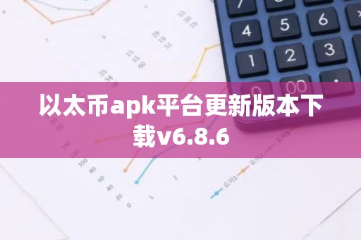 以太币apk平台更新版本下载v6.8.6