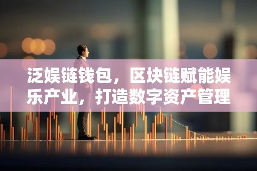 泛娱链钱包，区块链赋能娱乐产业，打造数字资产管理新生态