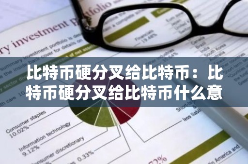 比特币硬分叉给比特币：比特币硬分叉给比特币什么意思
