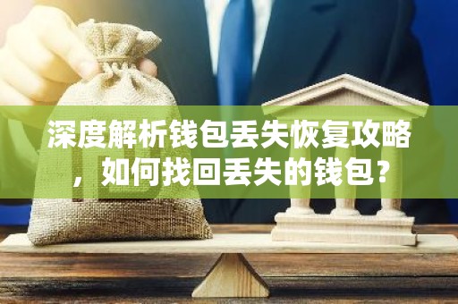 深度解析钱包丢失恢复攻略，如何找回丢失的钱包？