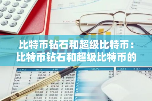 比特币钻石和超级比特币：比特币钻石和超级比特币的区别