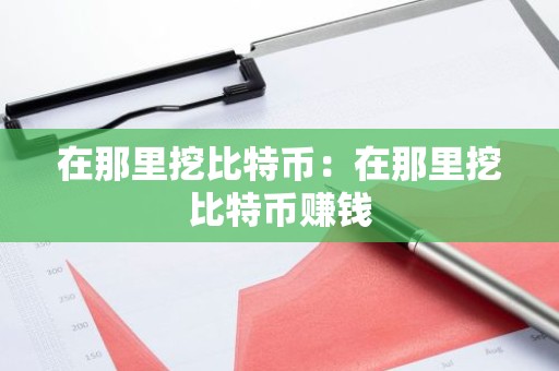 在那里挖比特币：在那里挖比特币赚钱