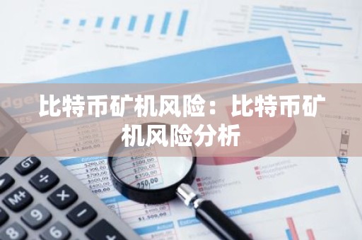 比特币矿机风险：比特币矿机风险分析