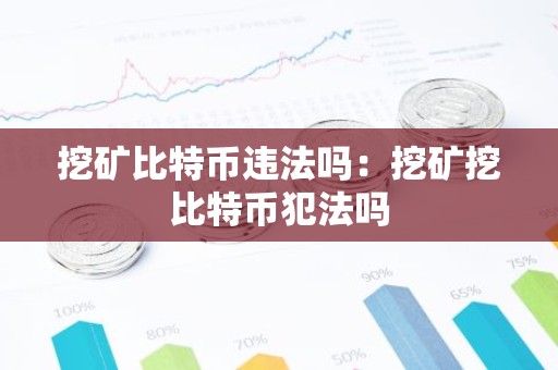 挖矿比特币违法吗：挖矿挖比特币犯法吗