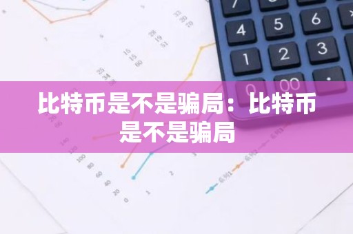 比特币是不是骗局：比特币是不是骗局