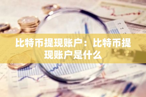 比特币提现账户：比特币提现账户是什么