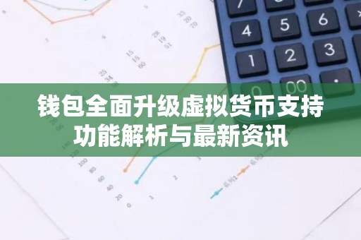 钱包全面升级虚拟货币支持功能解析与最新资讯