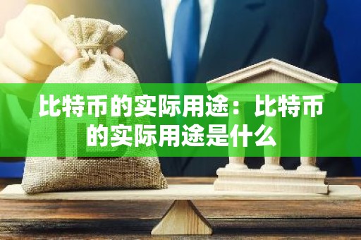 比特币的实际用途：比特币的实际用途是什么
