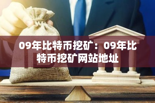 09年比特币挖矿：09年比特币挖矿网站地址