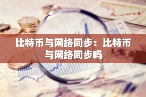 比特币与网络同步：比特币与网络同步吗